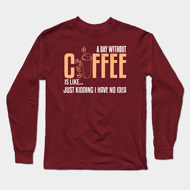 A Day Without Coffee Is Like..Funny Long Sleeve T-Shirt by Gtrx20